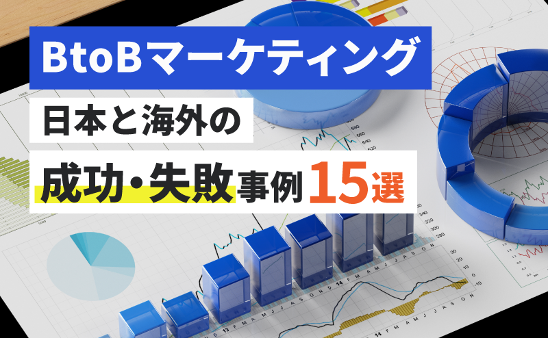 【BtoBマーケティングの事例】日本と海外の成功・失敗事例と理由15選